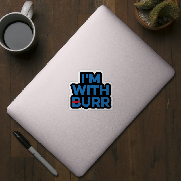 I'M WITH BURR Aaron Burr Election of 1800 Alexander Hamilton by YellowDogTees